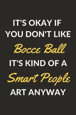 Book cover for It's Okay If You Don't Like Bocce Ball It's Kind Of A Smart People Art Anyway