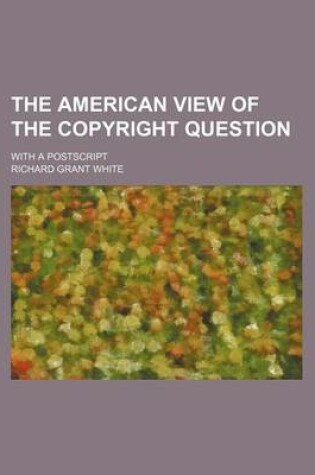 Cover of The American View of the Copyright Question; With a PostScript