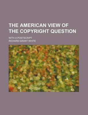 Book cover for The American View of the Copyright Question; With a PostScript