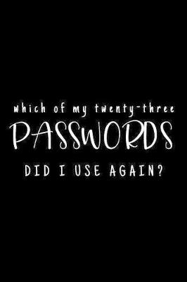 Cover of Which Of My Twenty-Three Passwords Did I Use Again?