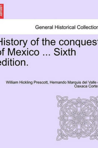 Cover of History of the Conquest of Mexico ... Sixth Edition.