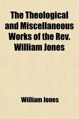 Book cover for The Theological and Miscellaneous Works of the REV. William Jones (Volume 6); To Which Is Prefixed a Short Account of His Life and Writings