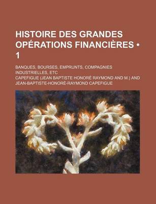 Book cover for Histoire Des Grandes Operations Financieres (1); Banques, Bourses, Emprunts, Compagnies Industrielles, Etc.