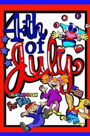 Cover of 4th Of July Coloring Book For Kids; Independence Day Gift For Children