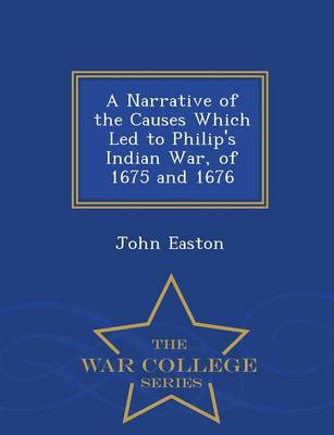 Book cover for A Narrative of the Causes Which Led to Philip's Indian War, of 1675 and 1676 - War College Series