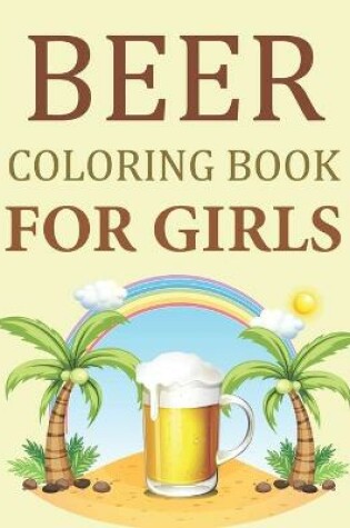 Cover of Beer Coloring Book For Girls