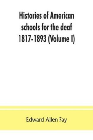 Cover of Histories of American schools for the deaf, 1817-1893 (Volume I)