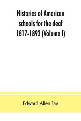 Book cover for Histories of American schools for the deaf, 1817-1893 (Volume I)