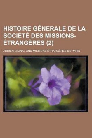 Cover of Histoire Generale de La Societe Des Missions-Etrangeres (2)