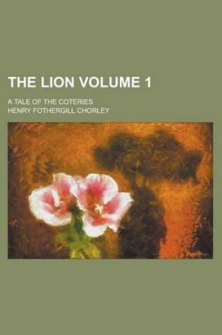 Cover of The Lion; A Tale of the Coteries Volume 1