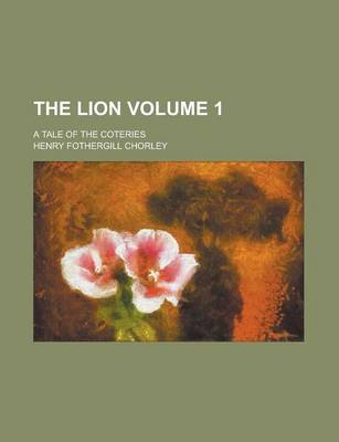 Book cover for The Lion; A Tale of the Coteries Volume 1