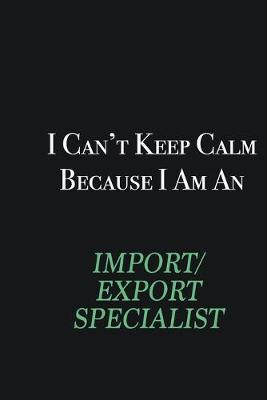 Book cover for I cant Keep Calm because I am an Import/Export Specialist