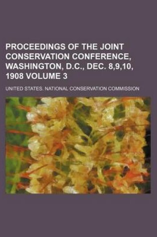 Cover of Proceedings of the Joint Conservation Conference, Washington, D.C., Dec. 8,9,10, 1908 Volume 3