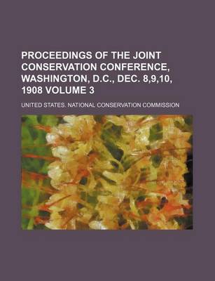 Book cover for Proceedings of the Joint Conservation Conference, Washington, D.C., Dec. 8,9,10, 1908 Volume 3