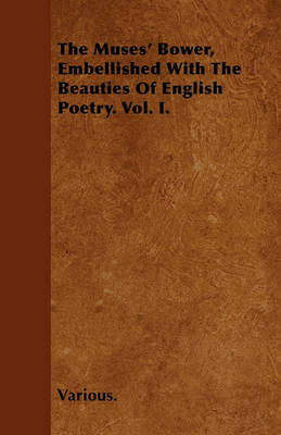 Book cover for The Muses' Bower, Embellished With The Beauties Of English Poetry. Vol. I.