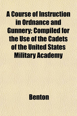 Book cover for A Course of Instruction in Ordnance and Gunnery; Compiled for the Use of the Cadets of the United States Military Academy