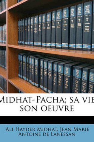 Cover of Midhat-Pacha; Sa Vie, Son Oeuvre