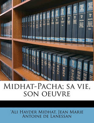 Book cover for Midhat-Pacha; Sa Vie, Son Oeuvre