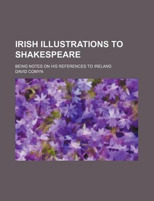 Book cover for Irish Illustrations to Shakespeare; Being Notes on His References to Ireland