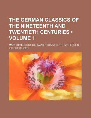 Book cover for The German Classics of the Nineteenth and Twentieth Centuries (Volume 1); Masterpieces of German Literature, Tr. Into English