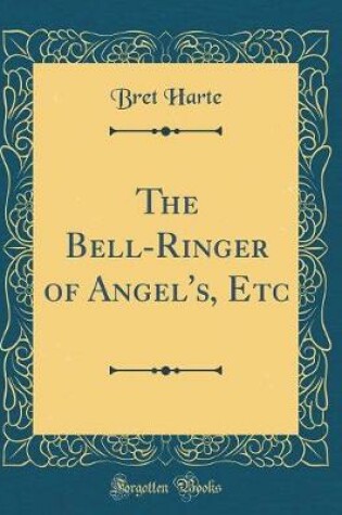 Cover of The Bell-Ringer of Angel's, Etc (Classic Reprint)