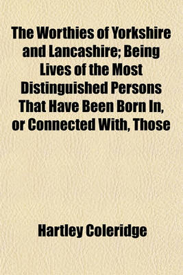 Book cover for The Worthies of Yorkshire and Lancashire; Being Lives of the Most Distinguished Persons That Have Been Born In, or Connected With, Those