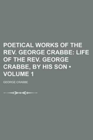 Cover of Poetical Works of the REV. George Crabbe (Volume 1); Life of the REV. George Crabbe, by His Son