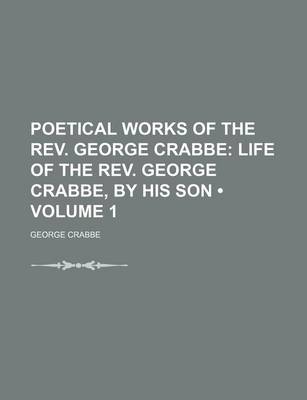 Book cover for Poetical Works of the REV. George Crabbe (Volume 1); Life of the REV. George Crabbe, by His Son