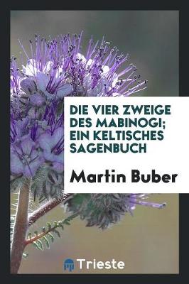 Book cover for Die vier Zweige des Mabinogi; ein keltisches Sagenbuch. [Deutsch von Martin Buber]