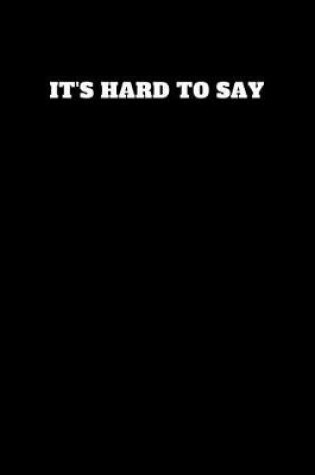 Cover of It's Hard to Say