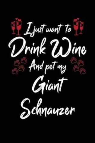 Cover of I Just Wanna Drink Wine And Pet My Giant Schnauzer