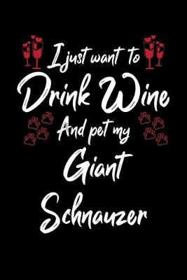 Book cover for I Just Wanna Drink Wine And Pet My Giant Schnauzer