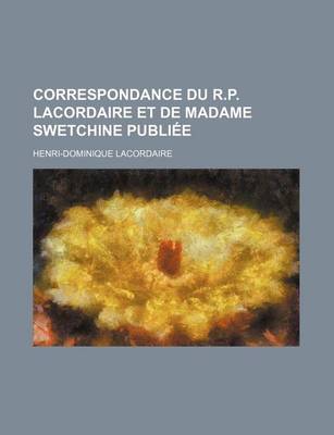 Book cover for Correspondance Du R. P. Lacordaire Et de Madame Swetchine Publiee