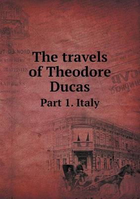 Book cover for The Travels of Theodore Ducas Part 1. Italy