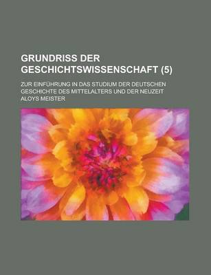 Book cover for Grundriss Der Geschichtswissenschaft; Zur Einfuhrung in Das Studium Der Deutschen Geschichte Des Mittelalters Und Der Neuzeit (5)