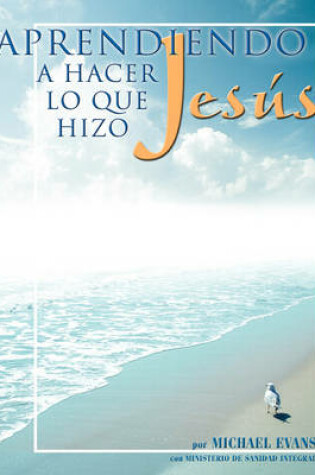 Cover of Aprendiendo a Hacer Lo Que Hizo Jess