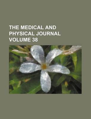 Book cover for The Medical and Physical Journal Volume 38