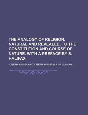 Book cover for The Analogy of Religion, Natural and Revealed, to the Constitution and Course of Nature. with a Preface by S. Halifax