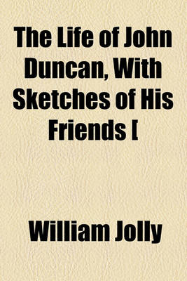 Book cover for The Life of John Duncan, with Sketches of His Friends [&C.].