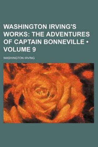 Cover of Washington Irving's Works (Volume 9); The Adventures of Captain Bonneville