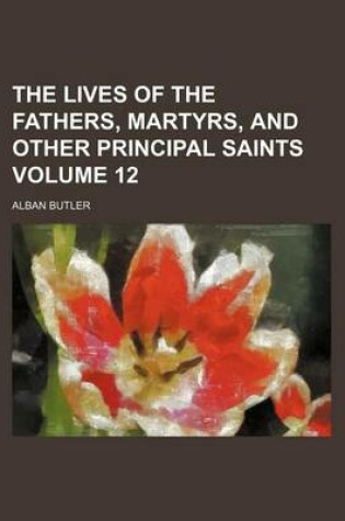 Cover of The Lives of the Fathers, Martyrs, and Other Principal Saints Volume 12