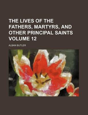 Book cover for The Lives of the Fathers, Martyrs, and Other Principal Saints Volume 12