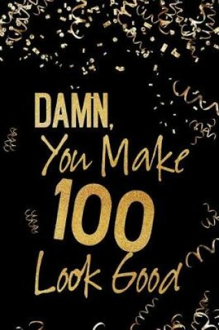 Cover of Damn, You Make 100 Look Good