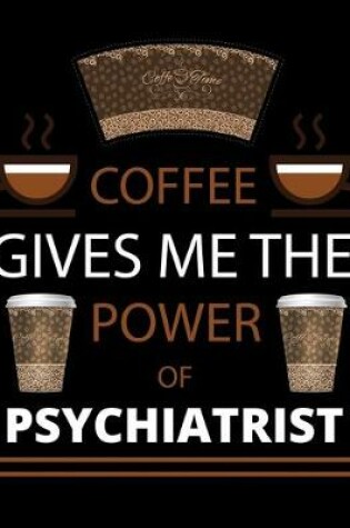 Cover of COFFEE gives me the power of Psychiatrist