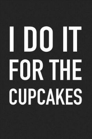 Cover of I Do It for the Cupcakes