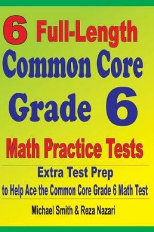 Cover of 6 Full-Length Common Core Grade 6 Math Practice Tests