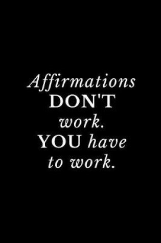 Cover of Affirmations don't work, you have to work