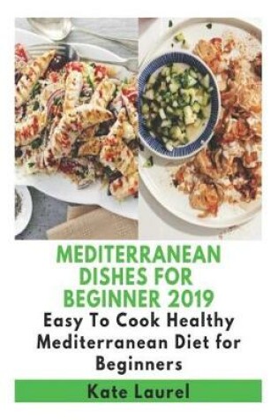 Cover of Mediterranean Dishes for Beginner 2019 - Easy to Cook Healthy Mediterranean Diet for Beginners