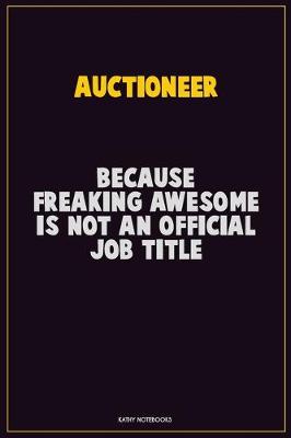 Book cover for Auctioneer, Because Freaking Awesome Is Not An Official Job Title