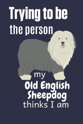 Book cover for Trying to be the person my Old English Sheepdog thinks I am